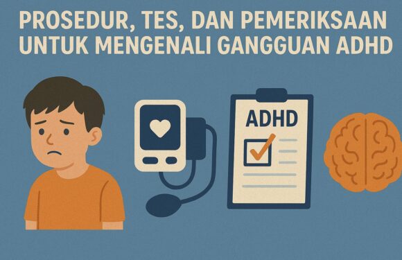Tes ADHD: Pemeriksaan untuk Mengenali Gangguan Pemusatan Perhatian dan Hiperaktivitas pada Anak
